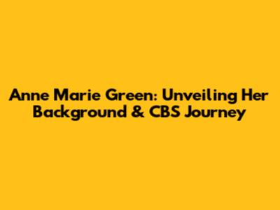 Anne Marie Green: Unveiling Her Background & CBS Journey