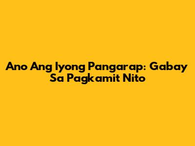 Ano Ang Iyong Pangarap: Gabay Sa Pagkamit Nito