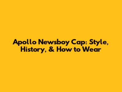 Apollo Newsboy Cap: Style, History, & How to Wear