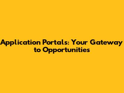 Application Portals: Your Gateway to Opportunities