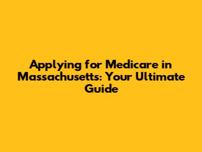 Applying for Medicare in Massachusetts: Your Ultimate Guide