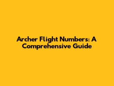 Archer Flight Numbers: A Comprehensive Guide