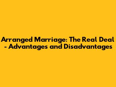 Arranged Marriage: The Real Deal - Advantages and Disadvantages