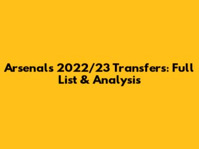 Arsenal's 2022/23 Transfers: Full List & Analysis