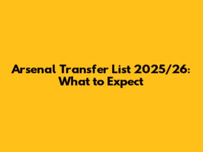 Arsenal Transfer List 2025/26: What to Expect