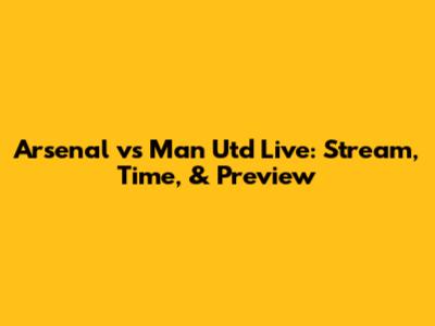 Arsenal vs Man Utd Live: Stream, Time, & Preview
