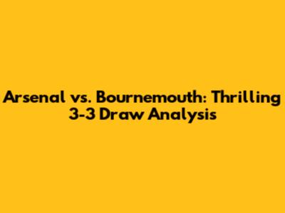 Arsenal vs. Bournemouth: Thrilling 3-3 Draw Analysis