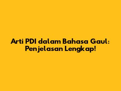 Arti PDI dalam Bahasa Gaul: Penjelasan Lengkap!