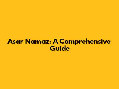 Asar Namaz: A Comprehensive Guide