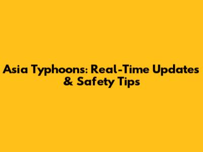 Asia Typhoons: Real-Time Updates & Safety Tips