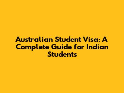 Australian Student Visa: A Complete Guide for Indian Students