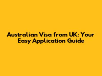 Australian Visa from UK: Your Easy Application Guide