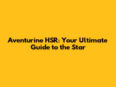 Aventurine HSR: Your Ultimate Guide to the Star