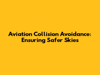 Aviation Collision Avoidance: Ensuring Safer Skies