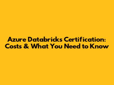 Azure Databricks Certification: Costs & What You Need to Know