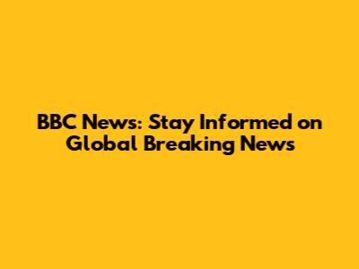 BBC News: Stay Informed on Global Breaking News