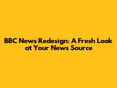 BBC News Redesign: A Fresh Look at Your News Source