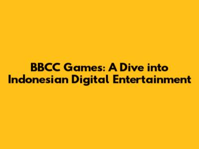 BBCC Games: A Dive into Indonesian Digital Entertainment