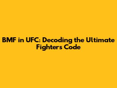 BMF in UFC: Decoding the Ultimate Fighter's Code