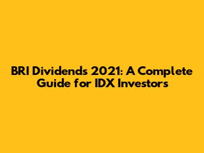 BRI Dividends 2021: A Complete Guide for IDX Investors