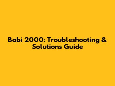 Babi 2000: Troubleshooting & Solutions Guide