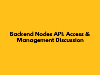 Backend Nodes API: Access & Management Discussion