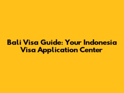 Bali Visa Guide: Your Indonesia Visa Application Center