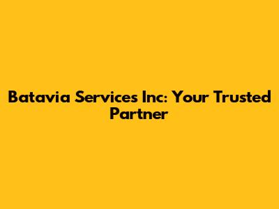 Batavia Services Inc: Your Trusted Partner
