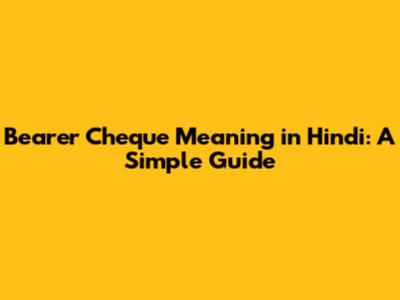 Bearer Cheque Meaning in Hindi: A Simple Guide