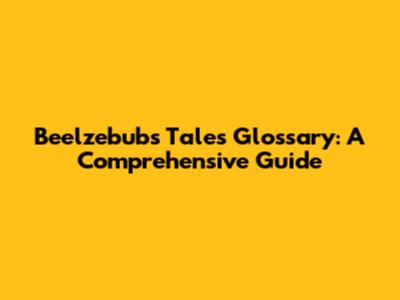 Beelzebub's Tales Glossary: A Comprehensive Guide