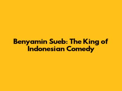 Benyamin Sueb: The King of Indonesian Comedy