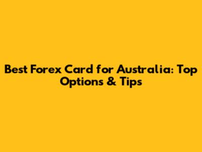 Best Forex Card for Australia: Top Options & Tips
