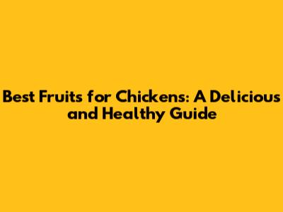 Best Fruits for Chickens: A Delicious and Healthy Guide
