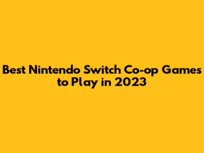 Best Nintendo Switch Co-op Games to Play in 2023