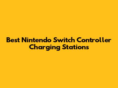 Best Nintendo Switch Controller Charging Stations