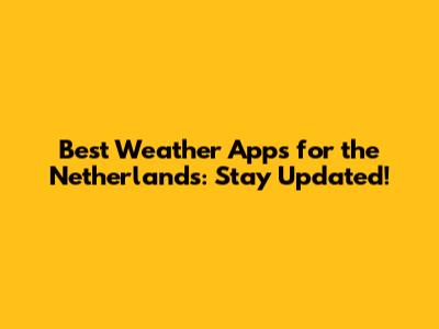 Best Weather Apps for the Netherlands: Stay Updated!