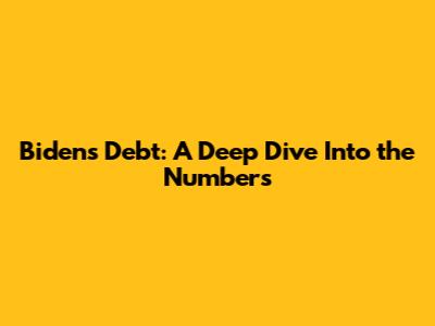 Biden's Debt: A Deep Dive Into the Numbers