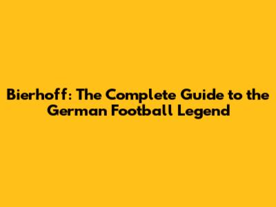 Bierhoff: The Complete Guide to the German Football Legend