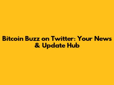 Bitcoin Buzz on Twitter: Your News & Update Hub