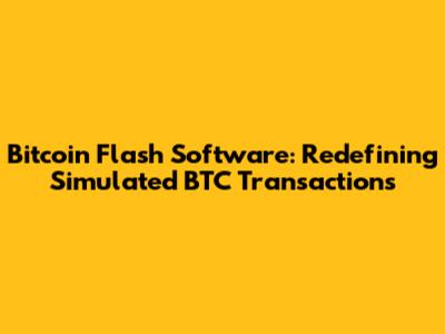 Bitcoin Flash Software: Redefining Simulated BTC Transactions