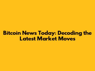 Bitcoin News Today: Decoding the Latest Market Moves