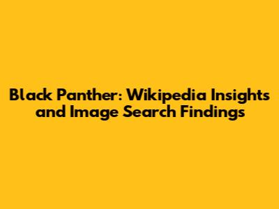 Black Panther: Wikipedia Insights and Image Search Findings