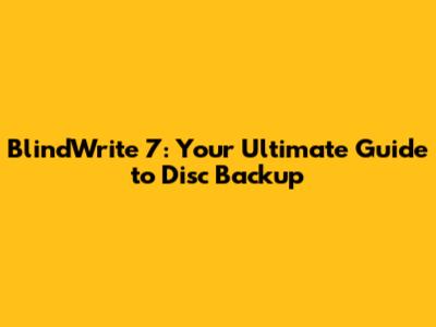 BlindWrite 7: Your Ultimate Guide to Disc Backup