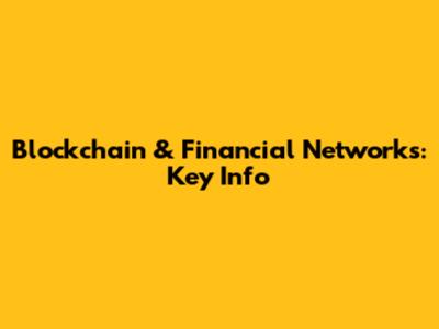 Blockchain & Financial Networks: Key Info