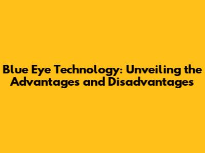 Blue Eye Technology: Unveiling the Advantages and Disadvantages
