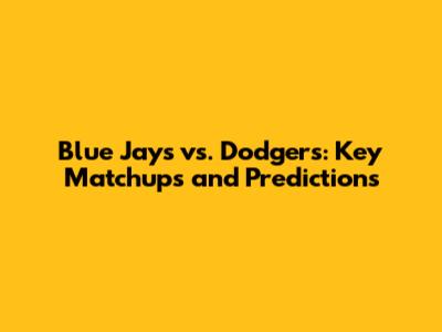 Blue Jays vs. Dodgers: Key Matchups and Predictions