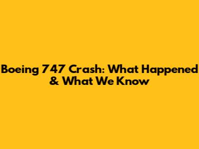 Boeing 747 Crash: What Happened & What We Know