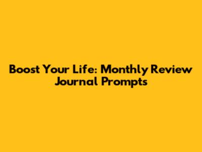 Boost Your Life: Monthly Review Journal Prompts
