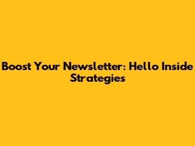 Boost Your Newsletter: Hello Inside Strategies