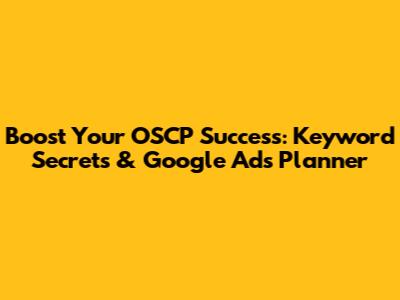 Boost Your OSCP Success: Keyword Secrets & Google Ads Planner